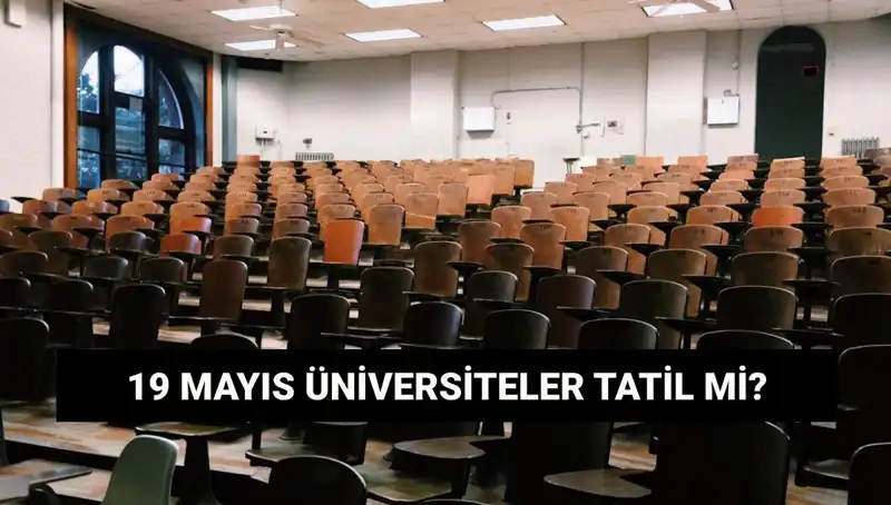 19 Mayıs’ta Üniversiteler Tatile Giriyor mu? Herkesin Merak Ettiği Sorular