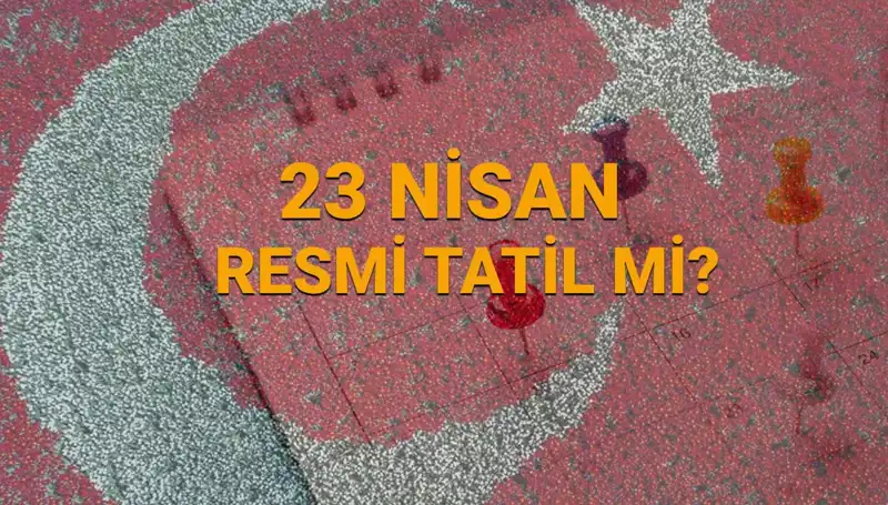 23 Nisan Resmi Tatil mi? Hangi Kurumlar Açık, Hangi Kurumlar Kapalı?