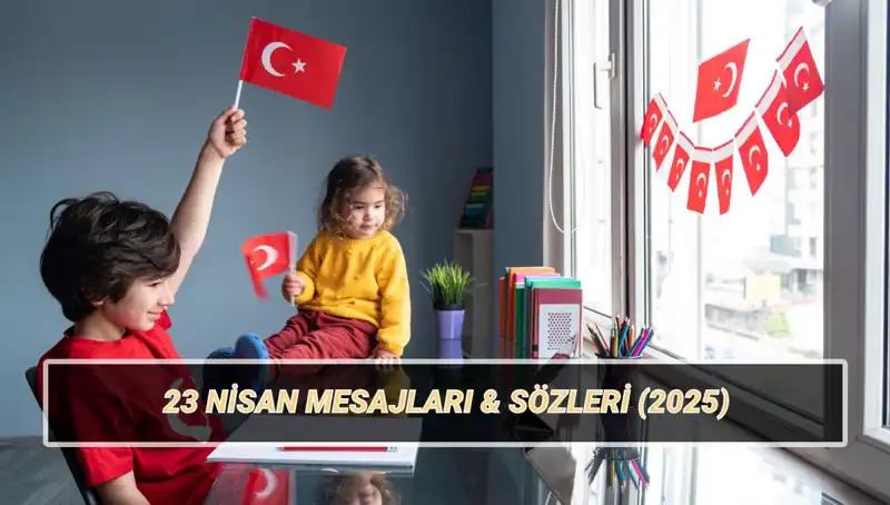 23 Nisan Ulusal Egemenlik ve Çocuk Bayramı’na Özel Mesajlar!