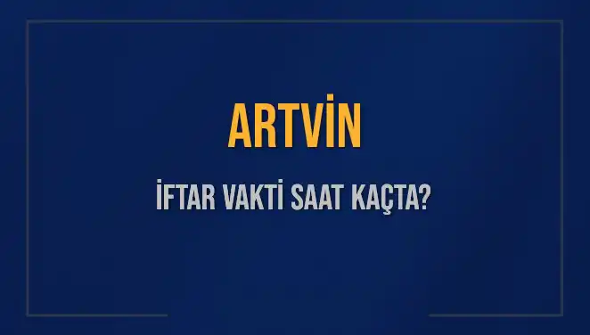 Artvin İftar Vakti ve Akşam Ezanı Saatleri 2025